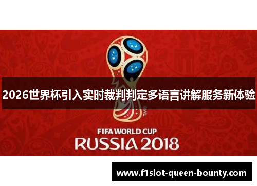 2026世界杯引入实时裁判判定多语言讲解服务新体验