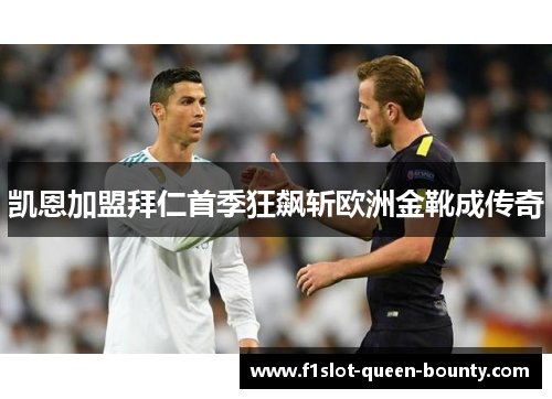 凯恩加盟拜仁首季狂飙斩欧洲金靴成传奇