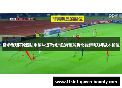 基米希对阵德国法甲球队进攻端贡献深度解析比赛影响力与战术价值