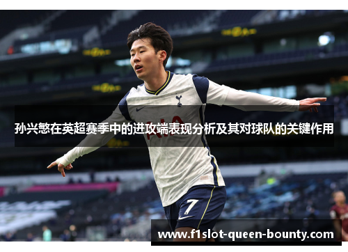 孙兴慜在英超赛季中的进攻端表现分析及其对球队的关键作用 孙兴慜在英超赛季中的进攻端表现分析及其对球队的关键作用
