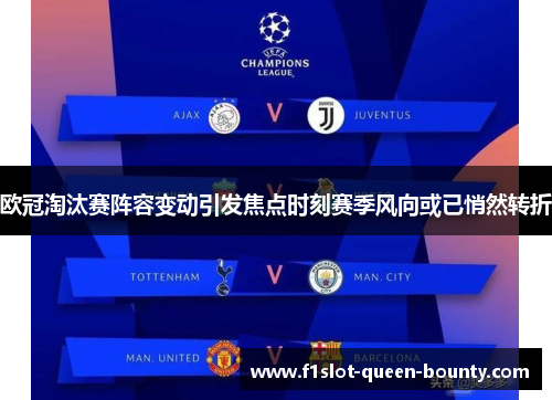 欧冠淘汰赛阵容变动引发焦点时刻赛季风向或已悄然转折