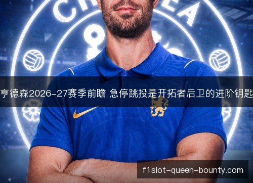亨德森2026-27赛季前瞻 急停跳投是开拓者后卫的进阶钥匙 亨德森2026-27赛季前瞻 急停跳投是开拓者后卫的进阶钥匙